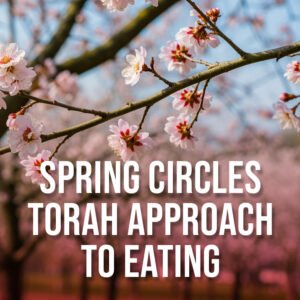 Spring Circle: Torah Approach to Eating